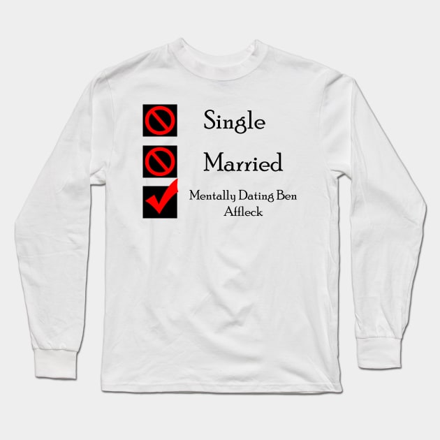 Mentally Dating Ben Affleck Long Sleeve T-Shirt by CrispyMemesForCrispyTeens